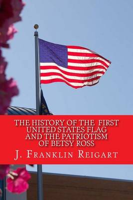 Book cover for The History of the First United States Flag and the Patriotism of Betsy Ross