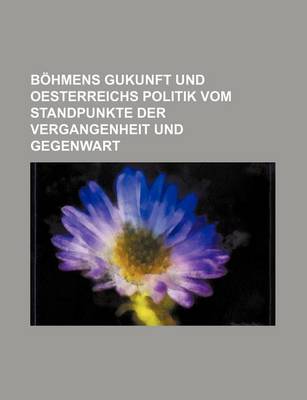 Book cover for Bohmens Gukunft Und Oesterreichs Politik Vom Standpunkte Der Vergangenheit Und Gegenwart