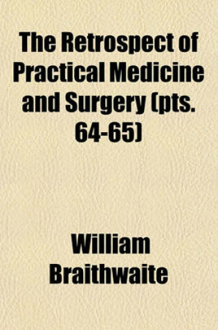 Cover of The Retrospect of Practical Medicine and Surgery Volume 64-65; Being a Half-Yearly Journal Containing a Retrospective View of Every Discovery and Practical Improvement in the Medical Sciences