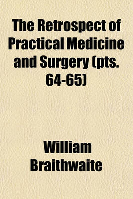 Book cover for The Retrospect of Practical Medicine and Surgery Volume 64-65; Being a Half-Yearly Journal Containing a Retrospective View of Every Discovery and Practical Improvement in the Medical Sciences