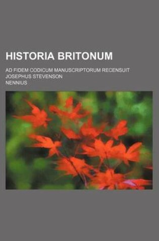 Cover of Historia Britonum; Ad Fidem Codicum Manuscriptorum Recensuit Josephus Stevenson
