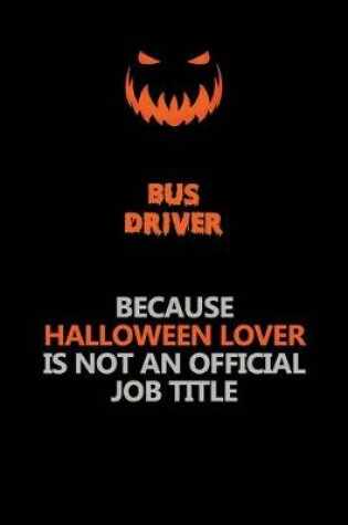 Cover of Bus Driver Because Halloween Lover Is Not An Official Job Title