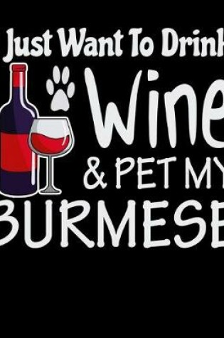 Cover of I Just Want to Drink Wine and Pet My Burmese