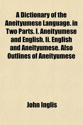 Book cover for A Dictionary of the Aneityumese Language. in Two Parts. I. Aneityumese and English. II. English and Aneityumese. Also Outlines of Aneityumese