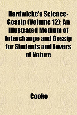 Book cover for Hardwicke's Science-Gossip (Volume 12); An Illustrated Medium of Interchange and Gossip for Students and Lovers of Nature