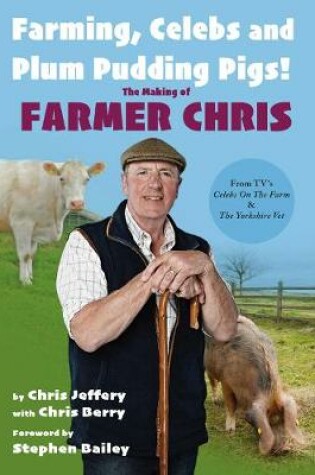 Cover of Farming, Celebs and Plum Pudding Pigs! The Making of Farmer Chris