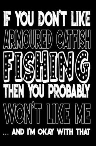 Cover of If You Don't Like Armoured Catfish Fishing Then You Probably Won't Like Me And I'm Okay With That