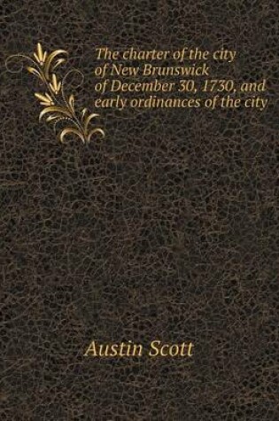 Cover of The Charter of the City of New Brunswick of December 30, 1730, and Early Ordinances of the City