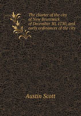 Book cover for The Charter of the City of New Brunswick of December 30, 1730, and Early Ordinances of the City