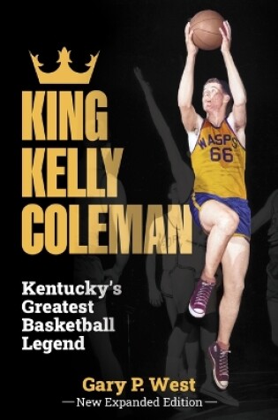 Cover of King Kelly Coleman, Kentucky's Greatest Basketball Legend--New Expanded Edition