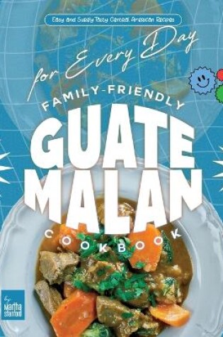 Cover of Family-Friendly Guatemalan Cookbook