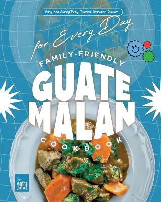 Book cover for Family-Friendly Guatemalan Cookbook