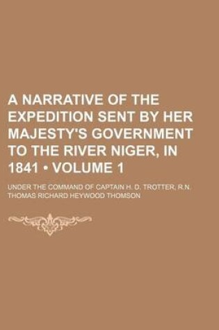 Cover of A Narrative of the Expedition Sent by Her Majesty's Government to the River Niger, in 1841 (Volume 1); Under the Command of Captain H. D. Trotter, R.N.