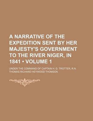 Book cover for A Narrative of the Expedition Sent by Her Majesty's Government to the River Niger, in 1841 (Volume 1); Under the Command of Captain H. D. Trotter, R.N.
