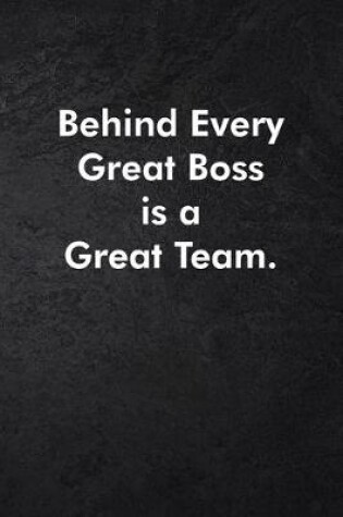 Cover of Behind Every Great Boss is a Great Team.