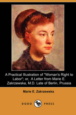 Book cover for A Practical Illustration of Woman's Right to Labor; Or, a Letter from Marie E. Zakrzewska, M.D. Late of Berlin, Prussia (Dodo Press)