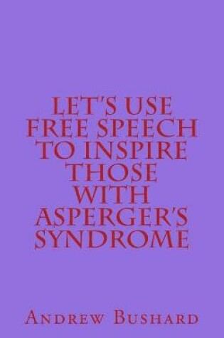Cover of Let's Use Free Speech to Inspire Those with Asperger's Syndrome