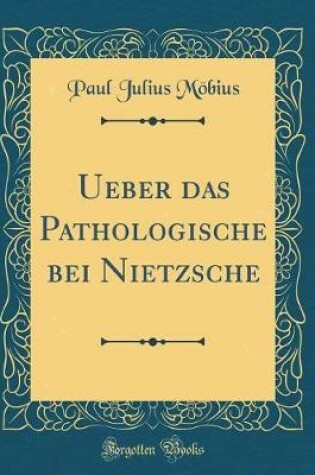 Cover of Ueber Das Pathologische Bei Nietzsche (Classic Reprint)