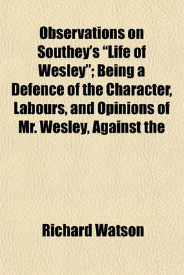 Book cover for Observations on Southey's "Life of Wesley"; Being a Defence of the Character, Labours, and Opinions of Mr. Wesley, Against the