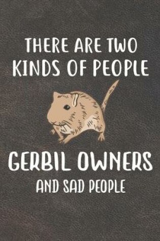 Cover of There Are Two Kinds Of People Gerbil Owners And Sad People Notebook Journal