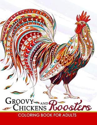 Book cover for Groovy Chickens and Roosters Coloring Book for Adults