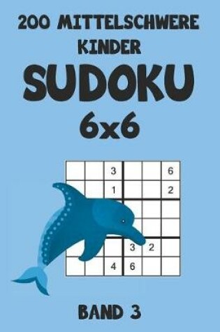 Cover of 200 Mittelschwere Kinder Sudoku 6x6 Band 3