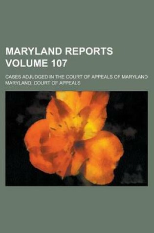 Cover of Maryland Reports; Cases Adjudged in the Court of Appeals of Maryland Volume 107