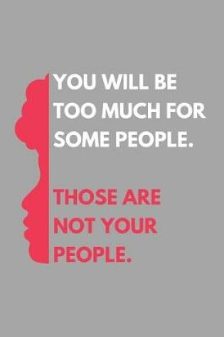 Cover of You Will Be Too Much For Some People. Those Are Not Your People.