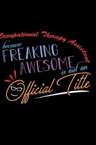Cover of Occupational Therapist Assistant Because Freaking Awesome is not an Official Title
