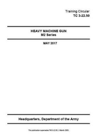 Cover of Training Circular TC 3-22.50 Heavy Machine Gun M2 Series May 2017
