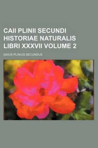 Cover of Caii Plinii Secundi Historiae Naturalis Libri XXXVII Volume 2