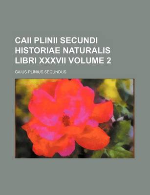 Book cover for Caii Plinii Secundi Historiae Naturalis Libri XXXVII Volume 2