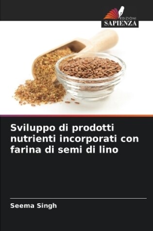 Cover of Sviluppo di prodotti nutrienti incorporati con farina di semi di lino