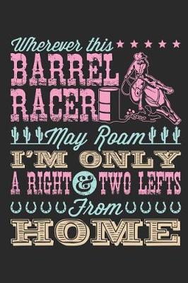 Book cover for Wherever This Barrel Racer May Roam I'm Only a Right and Two Lefts from Home