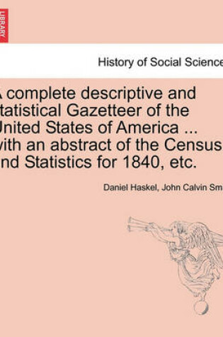 Cover of A Complete Descriptive and Statistical Gazetteer of the United States of America ... with an Abstract of the Census and Statistics for 1840, Etc.