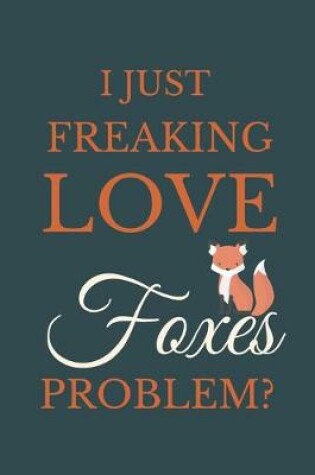 Cover of I Just Freakin Love Foxes Problem?