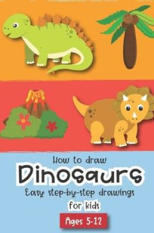 Cover of How to Draw Dinosaurs Easy step-by-step drawings for kids Ages 5-12