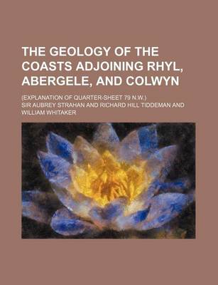 Book cover for The Geology of the Coasts Adjoining Rhyl, Abergele, and Colwyn; (Explanation of Quarter-Sheet 79 N.W.)