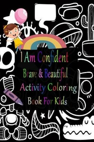 Cover of I Am Confident Brave And Beautiful Activity Coloring Book For Kids