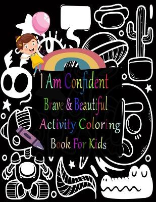 Book cover for I Am Confident Brave And Beautiful Activity Coloring Book For Kids