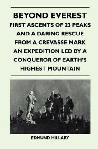 Cover of Beyond Everest - First Ascents of 23 Peaks and a Daring Rescue From a Crevasse Mark an Expedition Led by a Conqueror of Earth's Highest Mountain