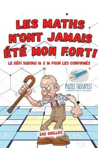 Cover of Les maths n'ont jamais ete mon fort ! Le defi Sudoku 16 x 16 pour les confirmes 242 grilles