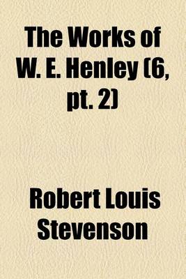 Book cover for The Works of W. E. Henley (Volume 6, PT. 2); Views and Reviews