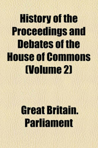 Cover of History of the Proceedings and Debates of the House of Commons (Volume 2)