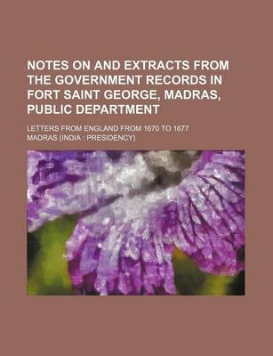 Book cover for Notes on and Extracts from the Government Records in Fort Saint George, Madras, Public Department; Letters from England from 1670 to 1677