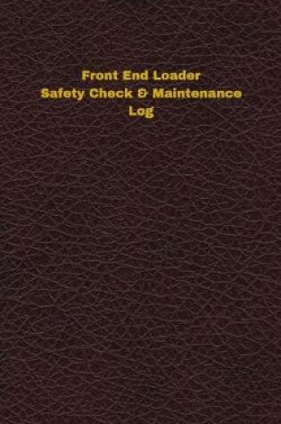 Cover of Front End Loader Safety Check & Maintenance Log