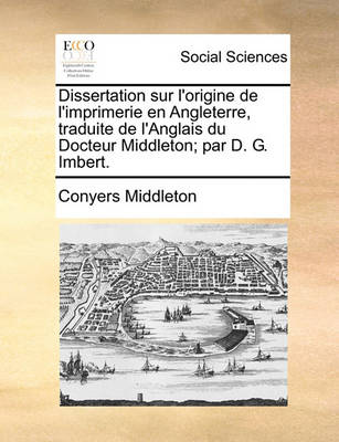 Book cover for Dissertation Sur l'Origine de l'Imprimerie En Angleterre, Traduite de l'Anglais Du Docteur Middleton; Par D. G. Imbert.