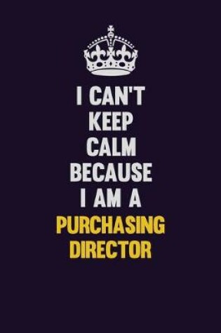 Cover of I Can't Keep Calm Because I Am A Purchasing Director