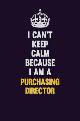 Book cover for I Can't Keep Calm Because I Am A Purchasing Director