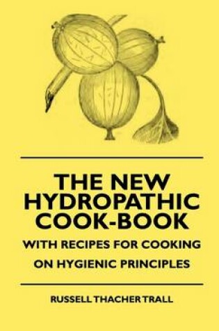 Cover of The New Hydropathic Cook-Book - With Recipes For Cooking On Hygienic Principles